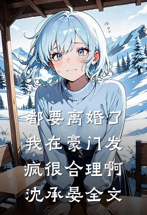 都要离婚了，我在豪门发疯很合理啊沈承晏全文