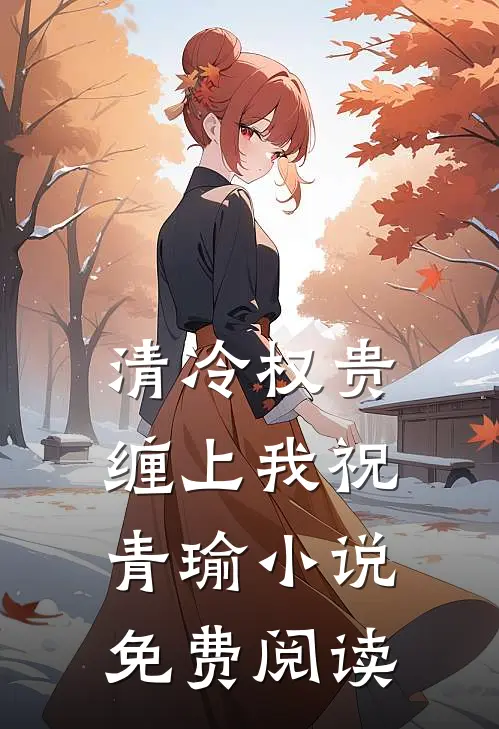 清冷权贵缠上我祝青瑜小说免费阅读