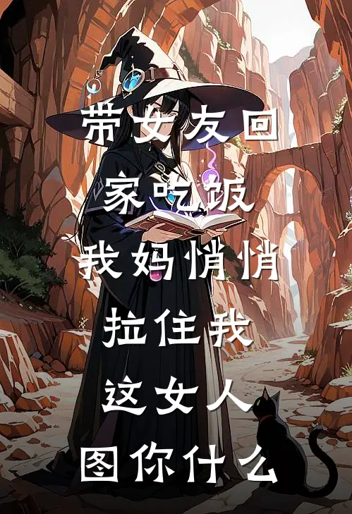 带女友回家吃饭，我妈悄悄拉住我：这女人，图你什么