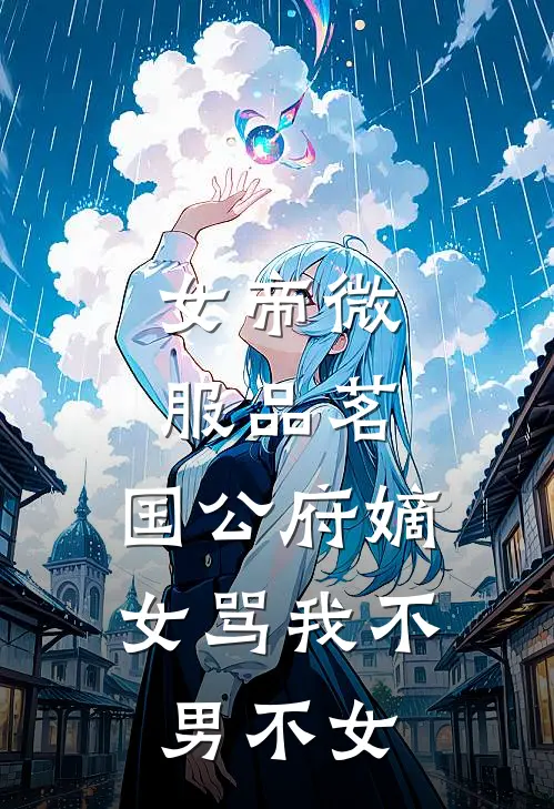 女帝微服品茗，国公府嫡女骂我不男不女
