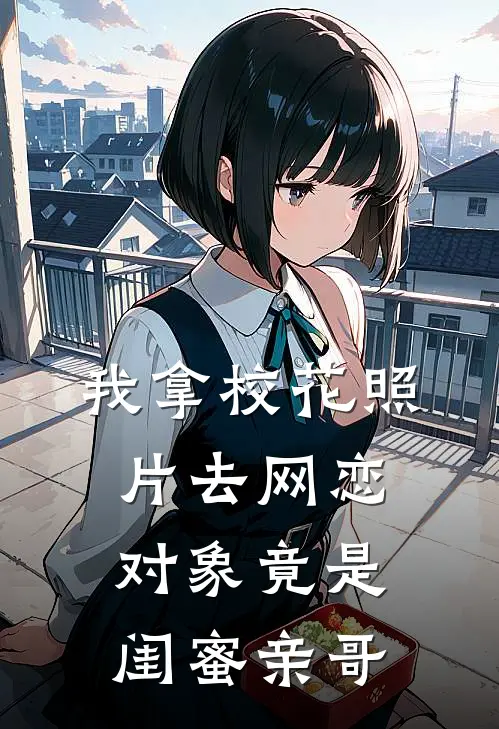 我拿校花照片去网恋，对象竟是闺蜜亲哥