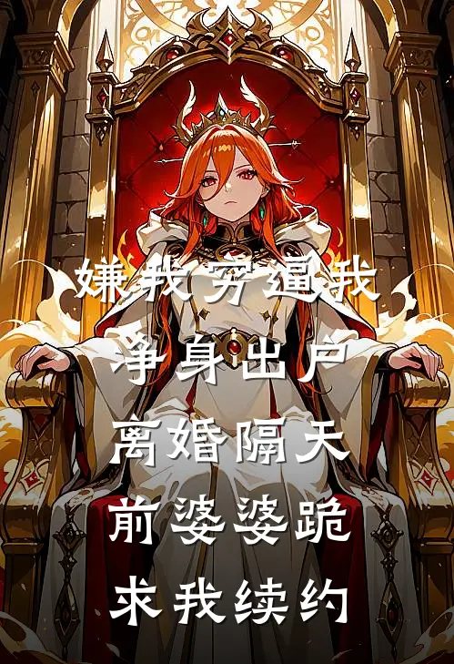 嫌我穷逼我净身出户，离婚隔天前婆婆跪求我续约