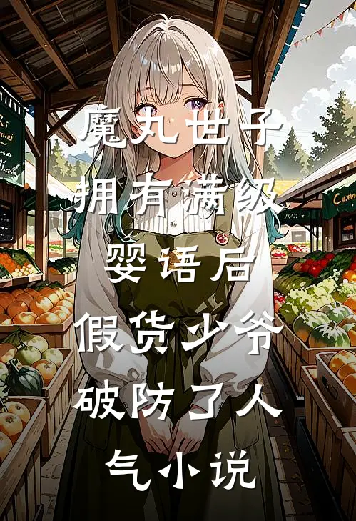 魔丸世子拥有满级婴语后，假货少爷破防了人气小说