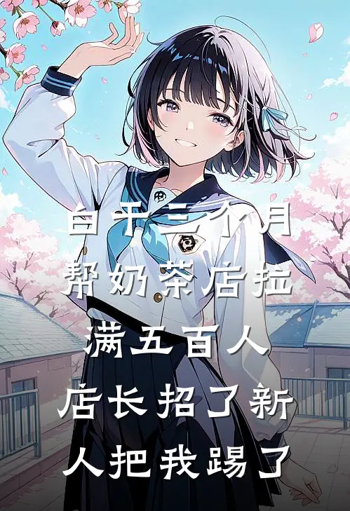 白干三个月帮奶茶店拉满五百人，店长招了新人把我踢了