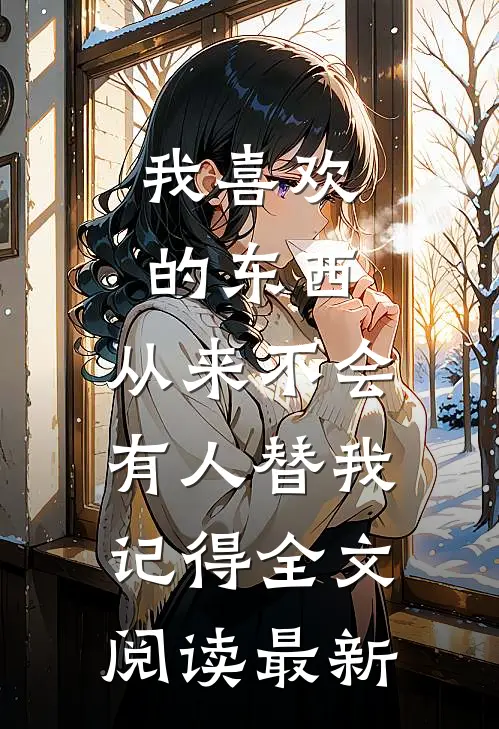我喜欢的东西，从来不会有人替我记得全文阅读最新