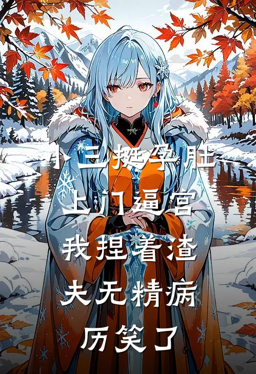 小三挺孕肚上门逼宫，我捏着渣夫无精病历笑了