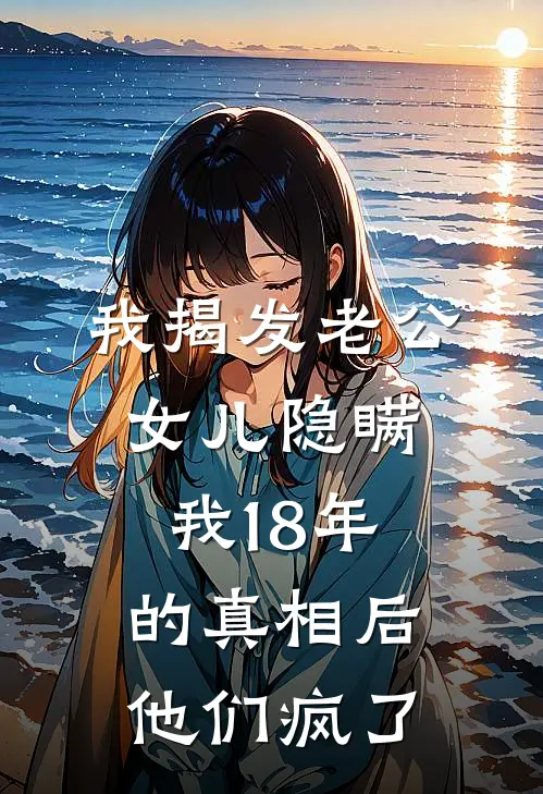 我揭发老公女儿隐瞒我18年的真相后，他们疯了