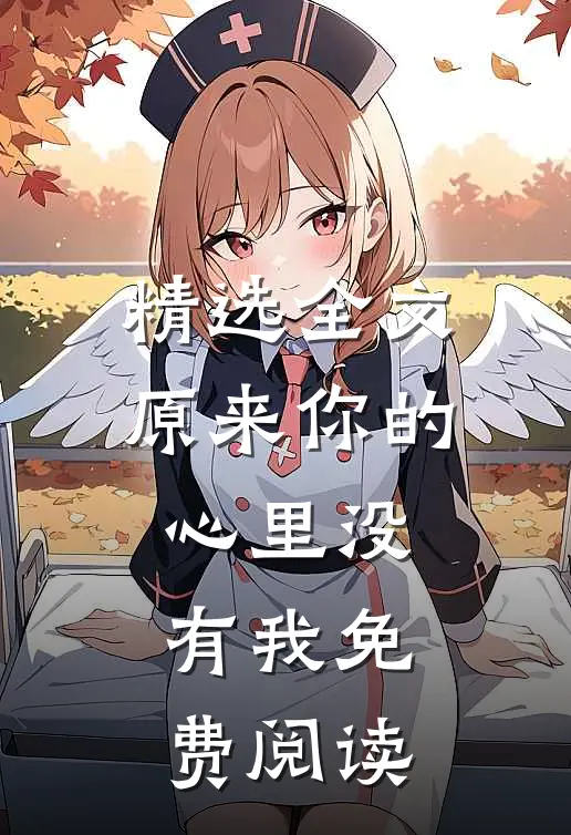 精选全文原来你的心里没有我免费阅读