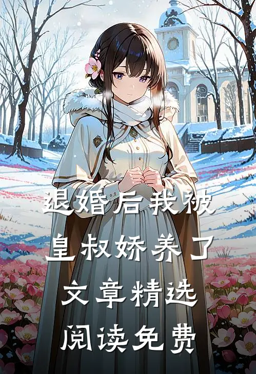 退婚后我被皇叔娇养了文章精选阅读免费