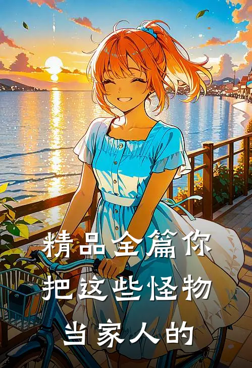 精品全篇你把这些怪物当家人的