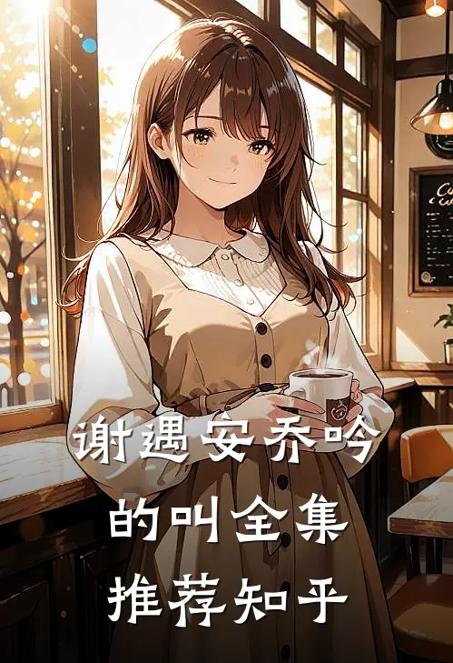 谢遇安乔吟的叫全集推荐知乎