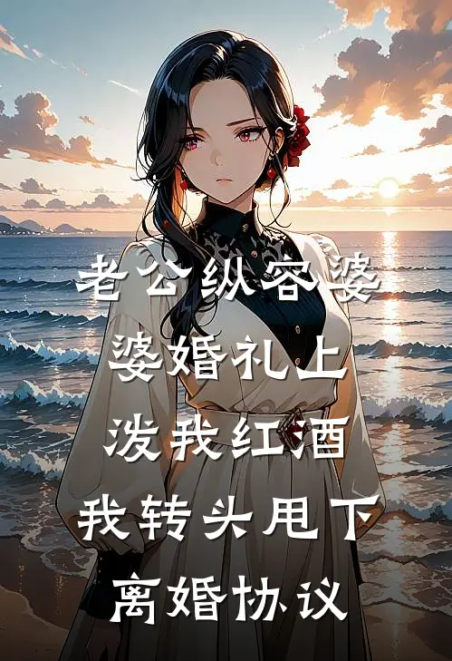 老公纵容婆婆婚礼上泼我红酒，我转头甩下离婚协议