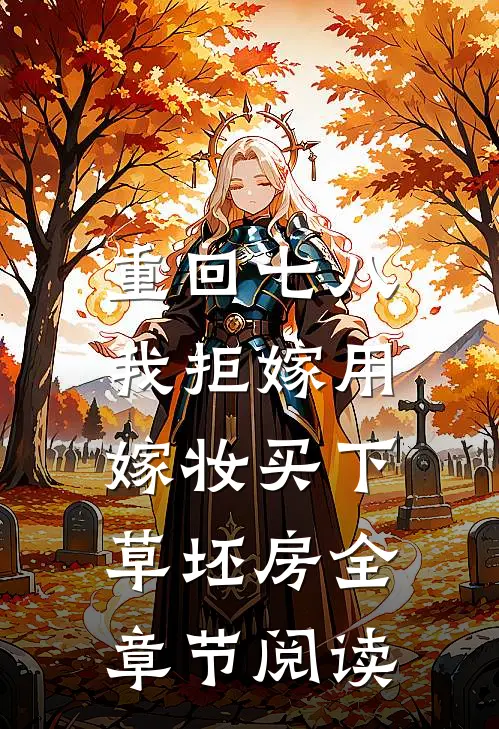 重回七八，我拒嫁用嫁妆买下草坯房全章节阅读