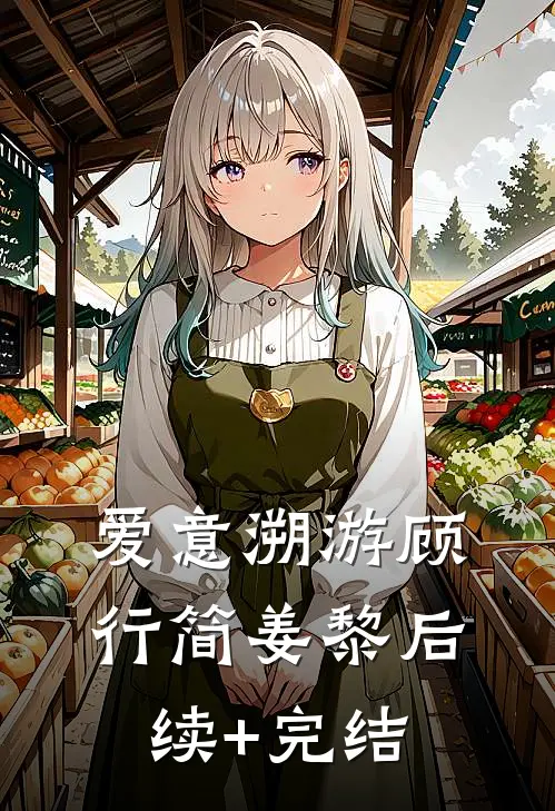 爱意溯游顾行简姜黎后续+完结