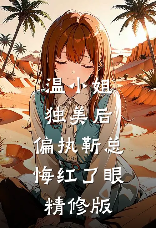 温小姐独美后，偏执靳总悔红了眼精修版