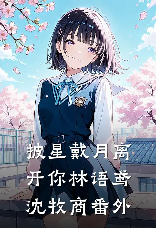 披星戴月离开你林语鸢沈牧商番外