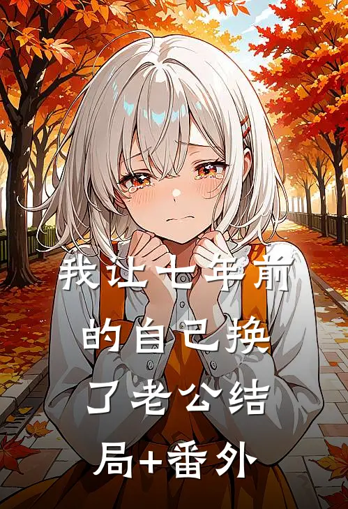 我让七年前的自己换了老公结局+番外