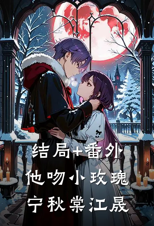 结局+番外他吻小玫瑰宁秋棠江晟