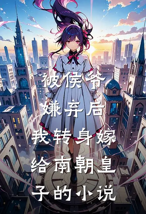 被侯爷嫌弃后，我转身嫁给南朝皇子的小说
