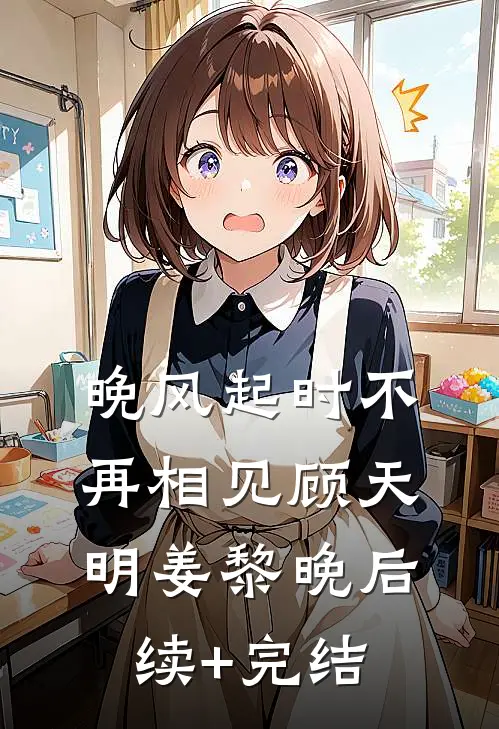 晚风起时不再相见顾天明姜黎晚后续+完结