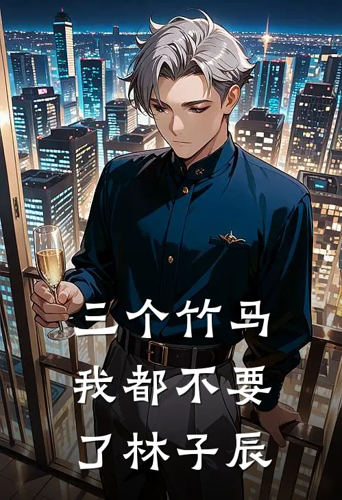 三个竹马我都不要了林子辰