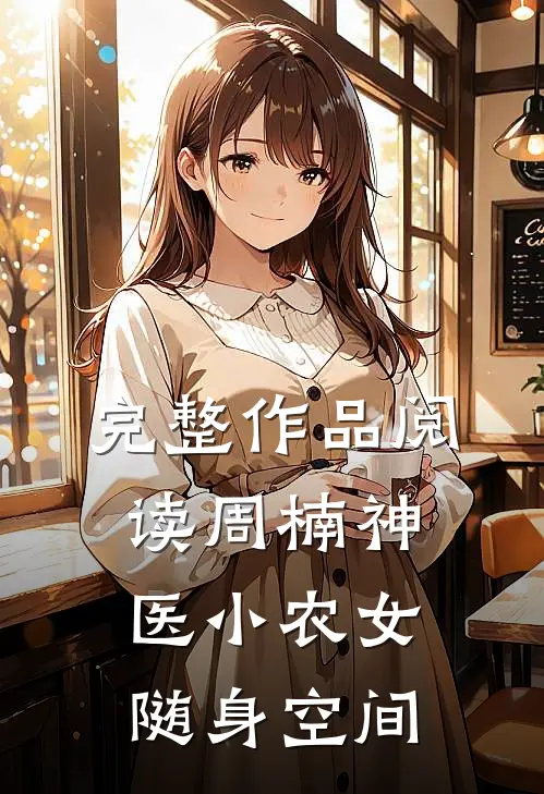 完整作品阅读周楠神医小农女随身空间
