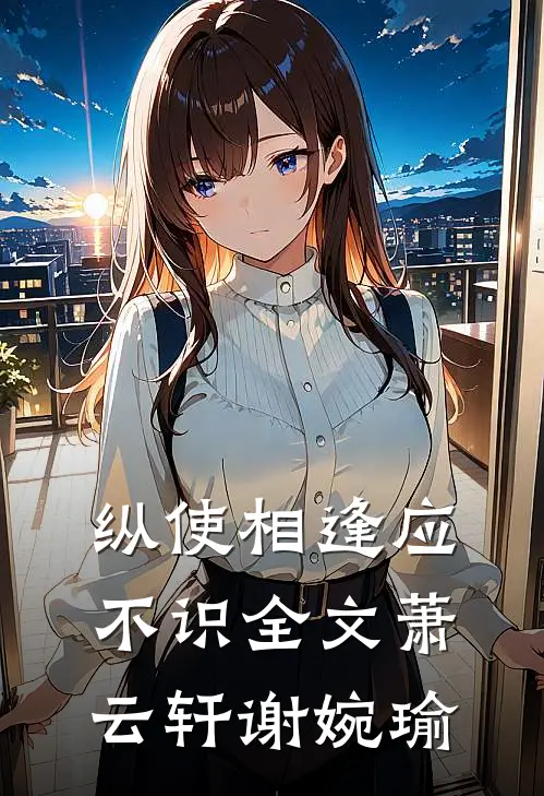 纵使相逢应不识全文萧云轩谢婉瑜