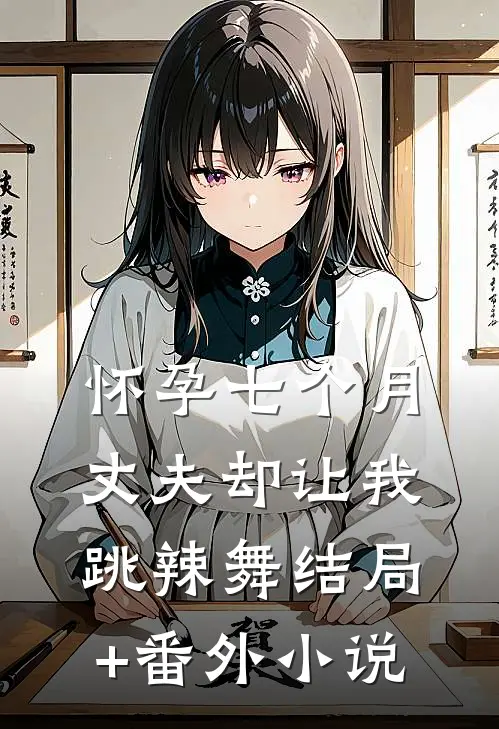 怀孕七个月，丈夫却让我跳辣舞结局+番外小说
