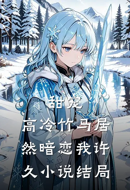 甜宠：高冷竹马居然暗恋我许久小说结局