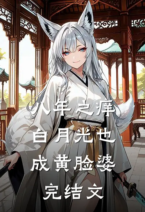 八年之痒，白月光也成黄脸婆完结文
