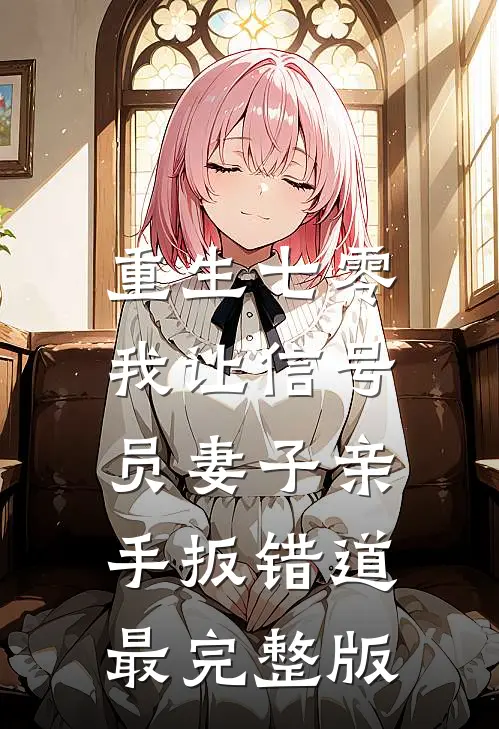 重生七零，我让信号员妻子亲手扳错道最完整版