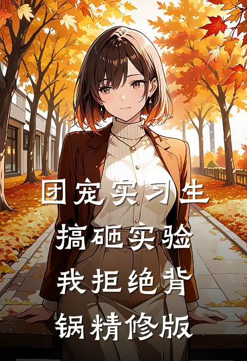 团宠实习生搞砸实验我拒绝背锅精修版