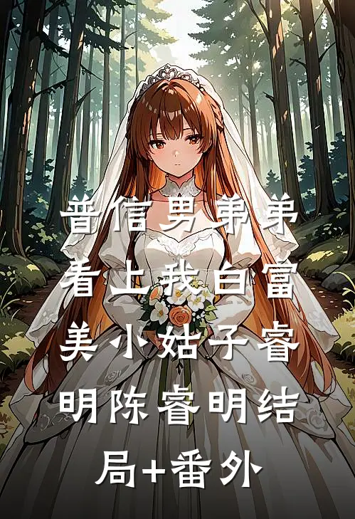 普信男弟弟看上我白富美小姑子睿明陈睿明结局+番外