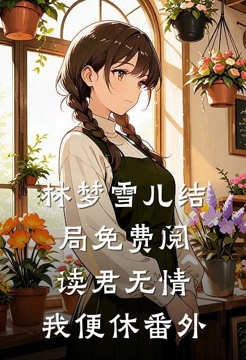 林梦雪儿结局免费阅读君无情，我便休番外