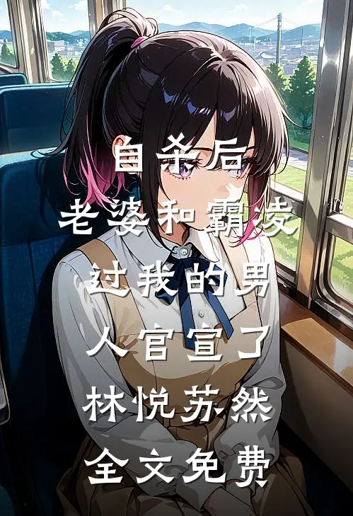 自杀后，老婆和霸凌过我的男人官宣了林悦苏然全文免费