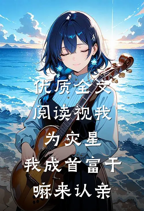 优质全文阅读视我为灾星，我成首富干嘛来认亲