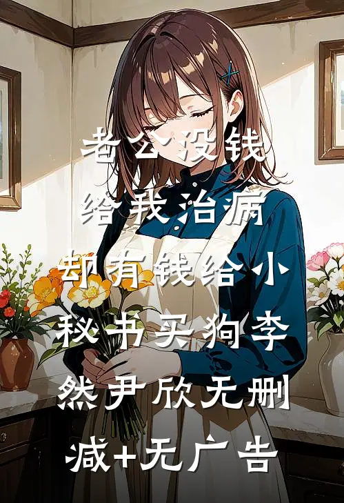 老公没钱给我治病，却有钱给小秘书买狗李然尹欣无删减+无广告