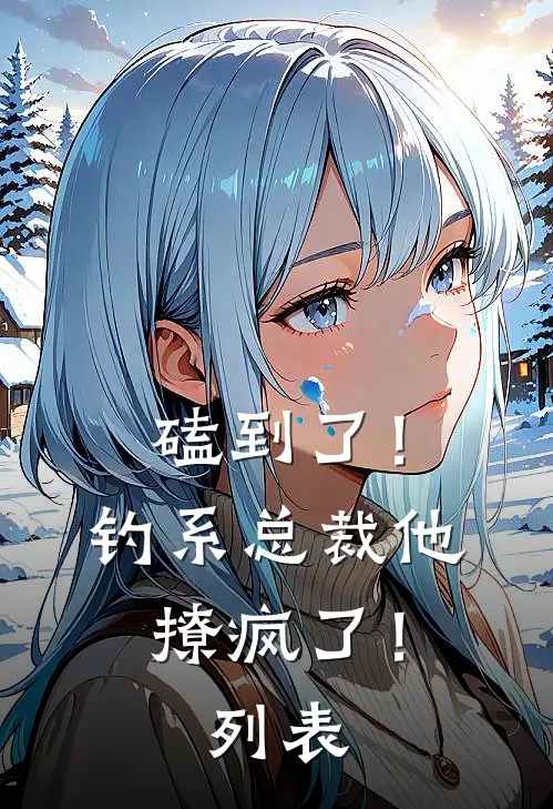 磕到了！钓系总裁他撩疯了！列表