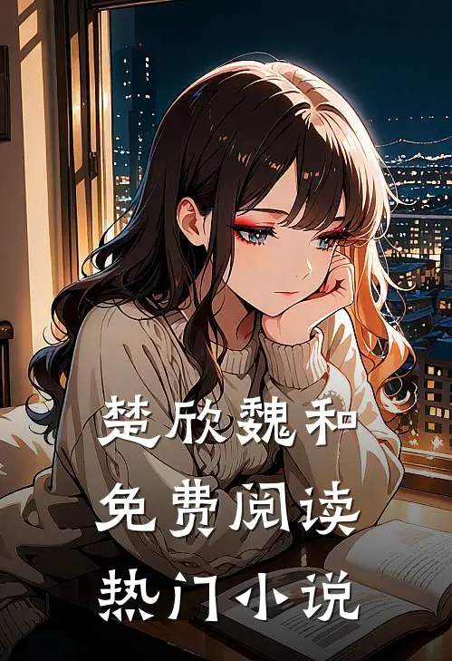 楚欣魏和免费阅读热门小说