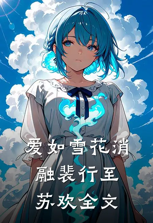 爱如雪花消融裴行至苏欢全文