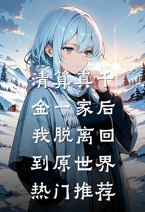 清算真千金一家后，我脱离回到原世界热门推荐